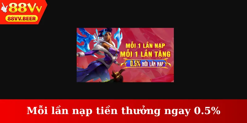 Mỗi lần nạp tiền thưởng ngay 0.5%